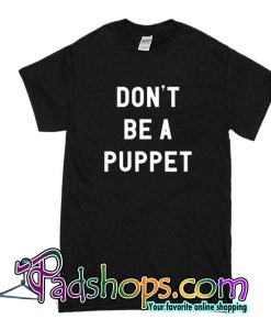 Don't Be A Puppet T-Shirt