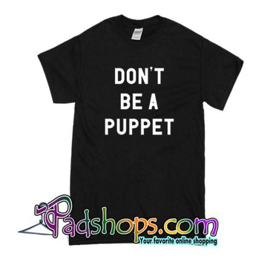 Don't Be A Puppet T-Shirt