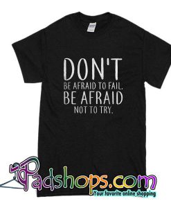 Don't Be Afraid To Fail T-Shirt