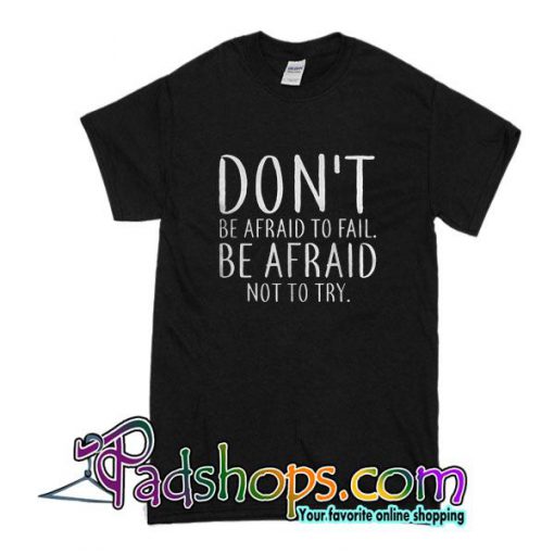 Don't Be Afraid To Fail T-Shirt