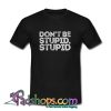 Don’t Be Stupid Stupd T Shirt (PSM)