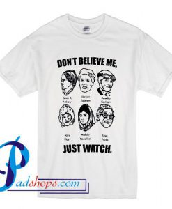 Don't Believe Me Just Watch Feminist T Shirt