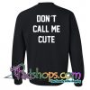 Don't Call Me Cute Sweatshirt Back