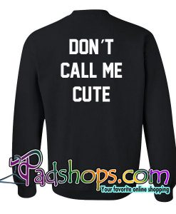 Don't Call Me Cute Sweatshirt Back