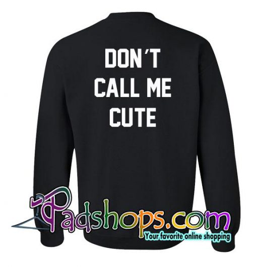 Don't Call Me Cute Sweatshirt Back