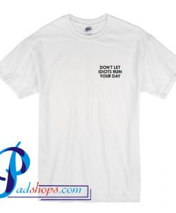Don't Let Idiot Ruin Your Day T Shirt
