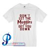 Don't Let The Muggles Get You Down T Shirt