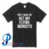 Don't Make Me Get My Flying Monkeys T Shirt