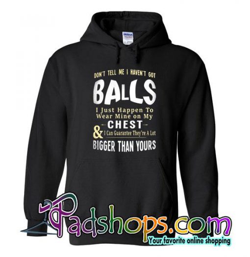 Don't Tell Me I Haven't Got Balls Hoodie