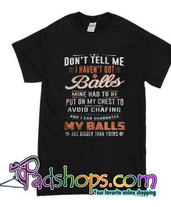 Don't Tell Me I Haven't Got Balls T-Shirt