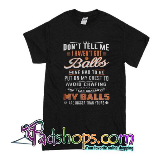 Don't Tell Me I Haven't Got Balls T-Shirt