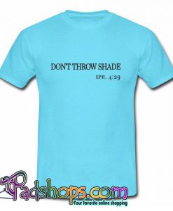 Don’t Throw Shade T Shirt (PSM)