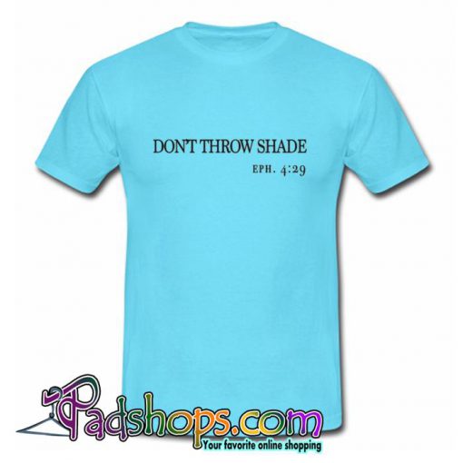 Don’t Throw Shade T Shirt (PSM)