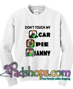 Don’t Touch My Car Pie Sammy Sweatshirt