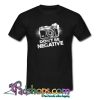 Dont Be Negative T shirt SL