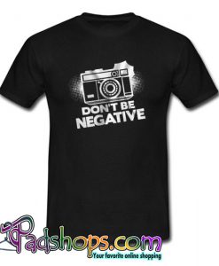 Dont Be Negative T shirt SL