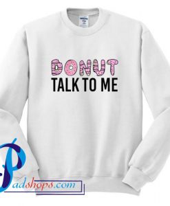 Donut Talk To Me Sweatshirt