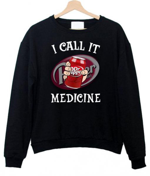 Dr Pepper I call it Medicine Sweatshirt