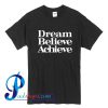 Dream Believe Achieve T Shirt