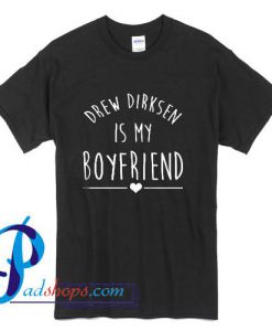 Drew Dirksen is My Boyfriend T Shirt