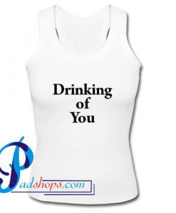 Drinking Of You Tank Top