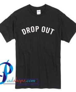 Drop Out T Shirt
