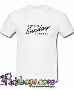 Easy Like Sunday Morning White T shirt SL