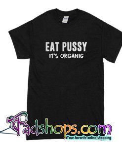 Eat Pussy It's Organic T-Shirt