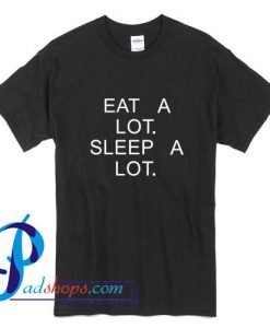 Eat a Lot Sleep a Lot T Shirt