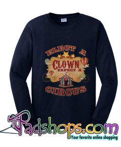 Elect a Clown Expect a Circus  Funny Political sweatshirt new