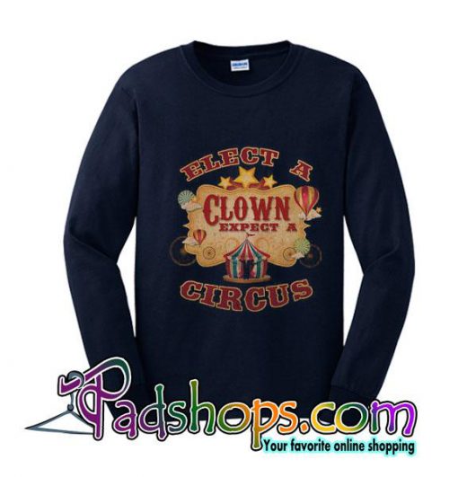 Elect a Clown Expect a Circus  Funny Political sweatshirt new