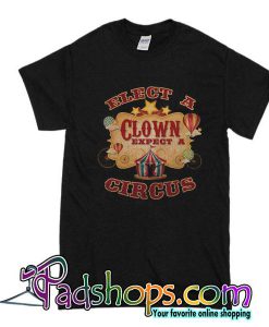 Elect a Clown Expect a Circus  Funny Political tshirt