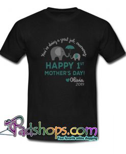 Elephant You re doing a great job mommy happy 1st mother s day olivia 2019 T Shirt SL