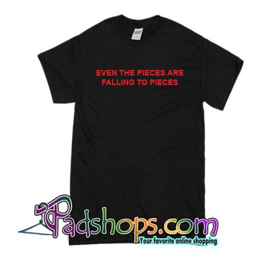 Even the Pieces are Falling to Pieces T-Shirt