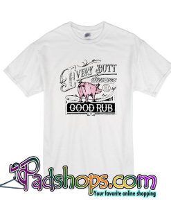 Every Butt Deserves A Good Rub T-Shirt