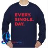 Every Single Day Sweatshirt