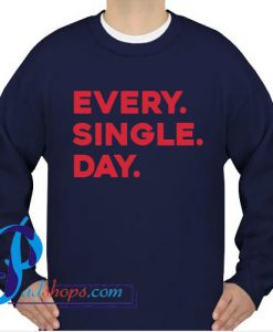 Every Single Day Sweatshirt