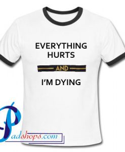 Everything Hurts And I'm Dying Ringer Shirt