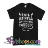 Evil As Hell But I Still Need Cuddles T-Shirt
