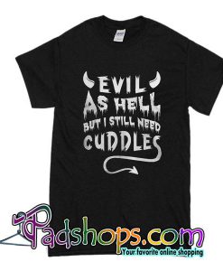 Evil As Hell But I Still Need Cuddles T-Shirt