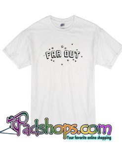 Far Out T-Shirt