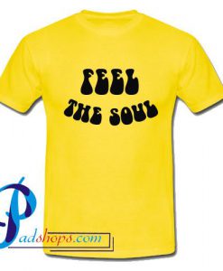 Feel The Soul T Shirt