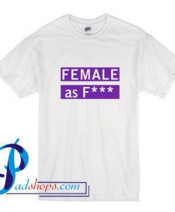 Female As Fuck T Shirt
