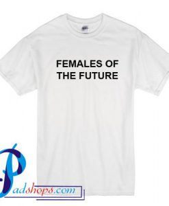 Females of The Future T Shirt