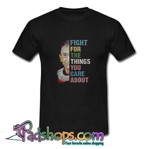 Fight For The Things You Care About T shirt SL
