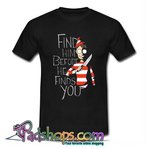 Find Him Before He Finds You T Shirt (PSM)