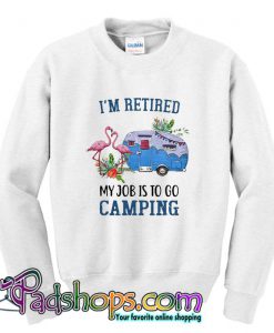 Flamingo I m retired my job is to go camping Sweatshirt SL