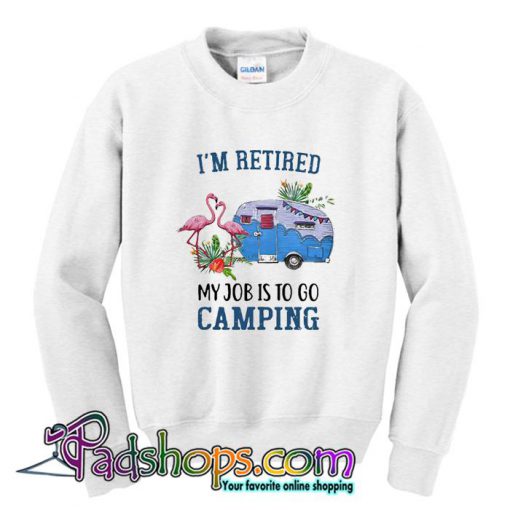 Flamingo I m retired my job is to go camping Sweatshirt SL