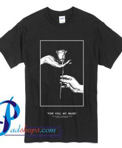 For You My Muse T Shirt