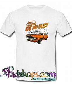 Ford Eat My Dust Mustang T Shirt SL